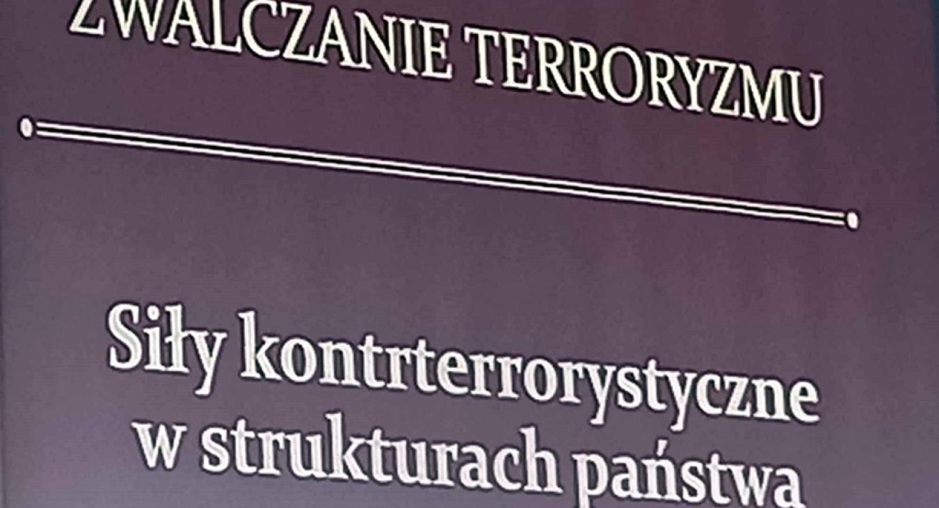 ”Zwalczanie terroryzmu - siły kontrterrorystyczne w strukturach państwa"